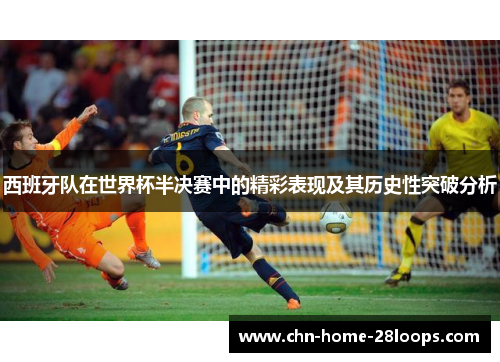 西班牙队在世界杯半决赛中的精彩表现及其历史性突破分析 西班牙队在世界杯半决赛中的精彩表现及其历史性突破分析
