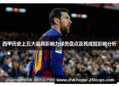 西甲历史上五大最具影响力球员盘点及其成就影响分析 西甲历史上五大最具影响力球员盘点及其成就影响分析