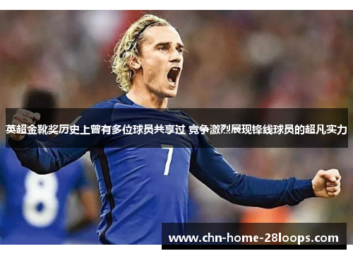 英超金靴奖历史上曾有多位球员共享过 竞争激烈展现锋线球员的超凡实力 英超金靴奖历史上曾有多位球员共享过 竞争激烈展现锋线球员的超凡实力