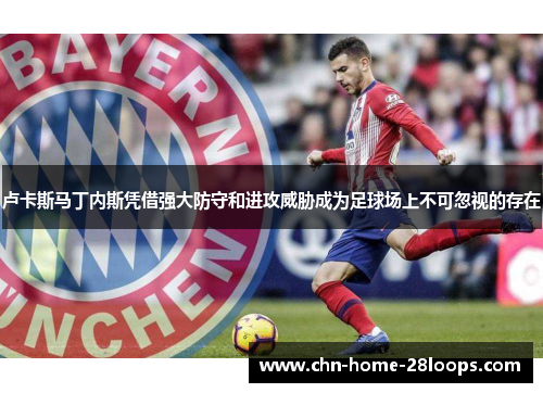 卢卡斯马丁内斯凭借强大防守和进攻威胁成为足球场上不可忽视的存在